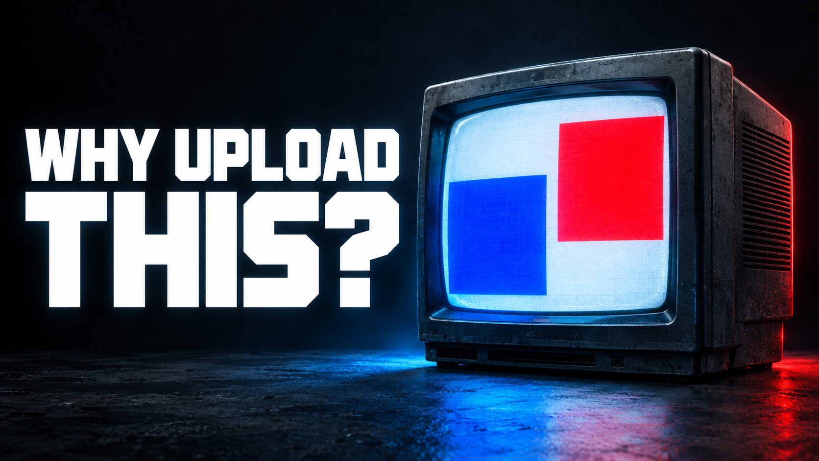 WHY UPLOAD THIS? beside an imagined CRT showing simple red and blue rectangles, lit in cool blue and red